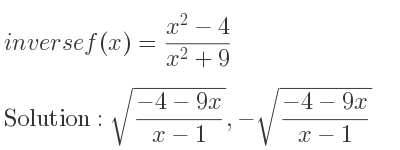 The inverse of f(x)=(x^2-4)/(x^2+9) is sqrt((-4-9x)/(x-1)),-sqrt((-4-9x)/(x-1))